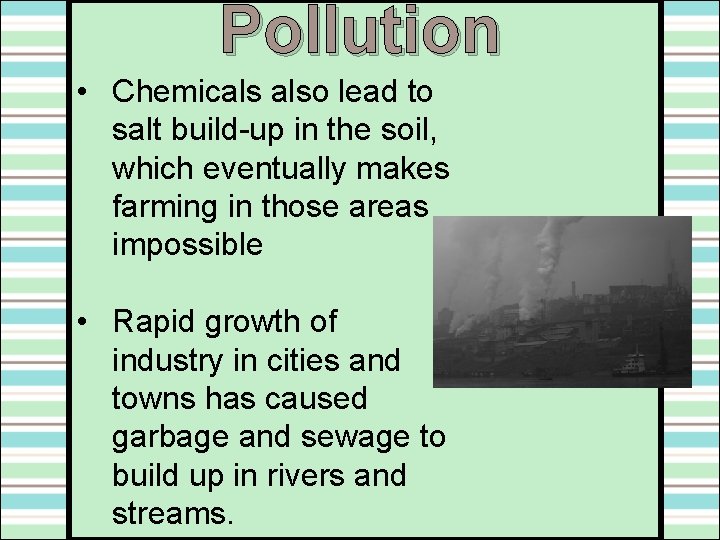 Pollution • Chemicals also lead to salt build-up in the soil, which eventually makes