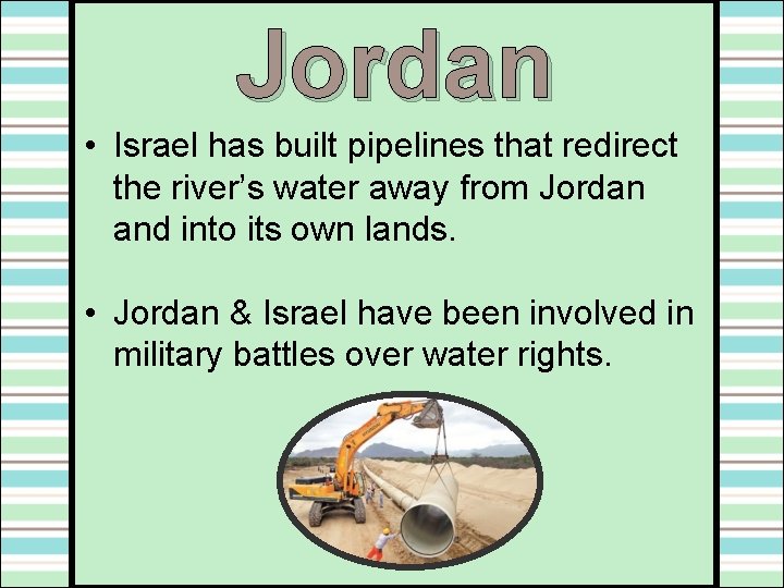 Jordan • Israel has built pipelines that redirect the river’s water away from Jordan Jordan • Israel has built pipelines that redirect the river’s water away from Jordan