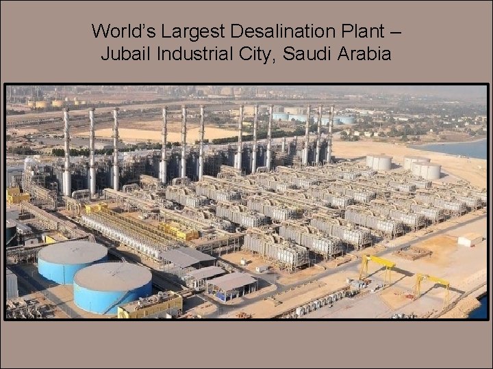 World’s Largest Desalination Plant – Jubail Industrial City, Saudi Arabia 