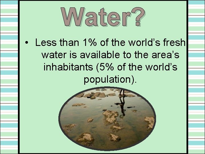 Water? • Less than 1% of the world’s fresh water is available to the Water? • Less than 1% of the world’s fresh water is available to the