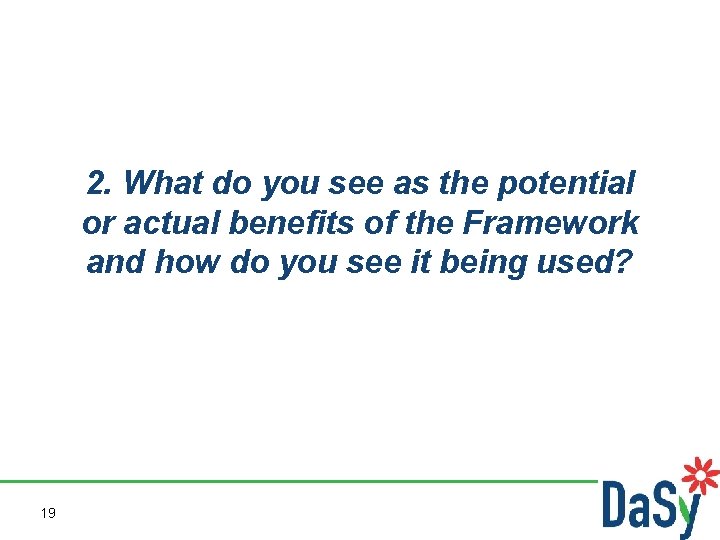 2. What do you see as the potential or actual benefits of the Framework