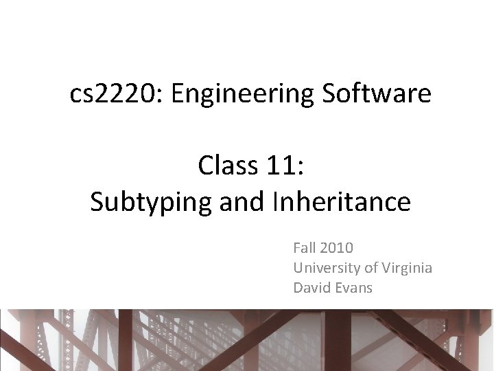 cs 2220: Engineering Software Class 11: Subtyping and Inheritance Fall 2010 University of Virginia