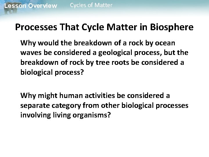 Lesson Overview Cycles of Matter Processes That Cycle Matter in Biosphere Why would the