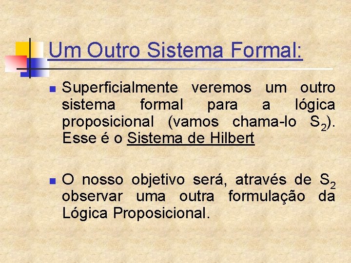 Um Outro Sistema Formal: n n Superficialmente veremos um outro sistema formal para a