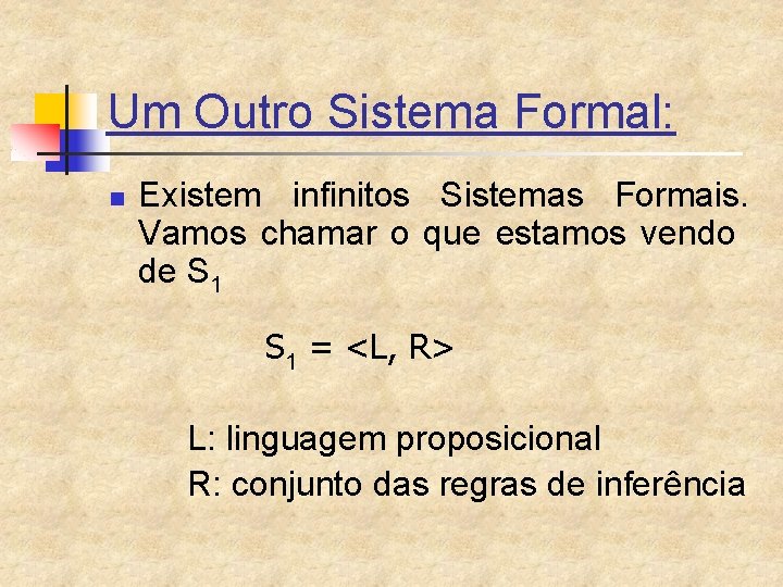 Um Outro Sistema Formal: n Existem infinitos Sistemas Formais. Vamos chamar o que estamos