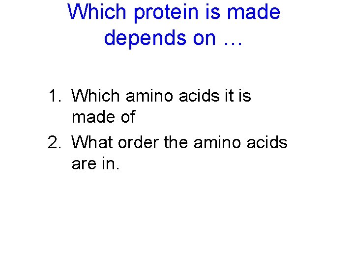 Which protein is made depends on … 1. Which amino acids it is made Which protein is made depends on … 1. Which amino acids it is made