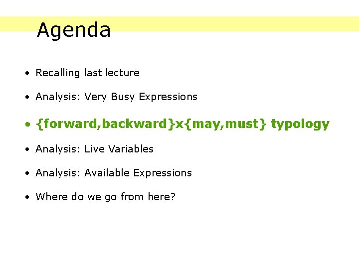 Agenda • Recalling last lecture • Analysis: Very Busy Expressions • {forward, backward}x{may, must}