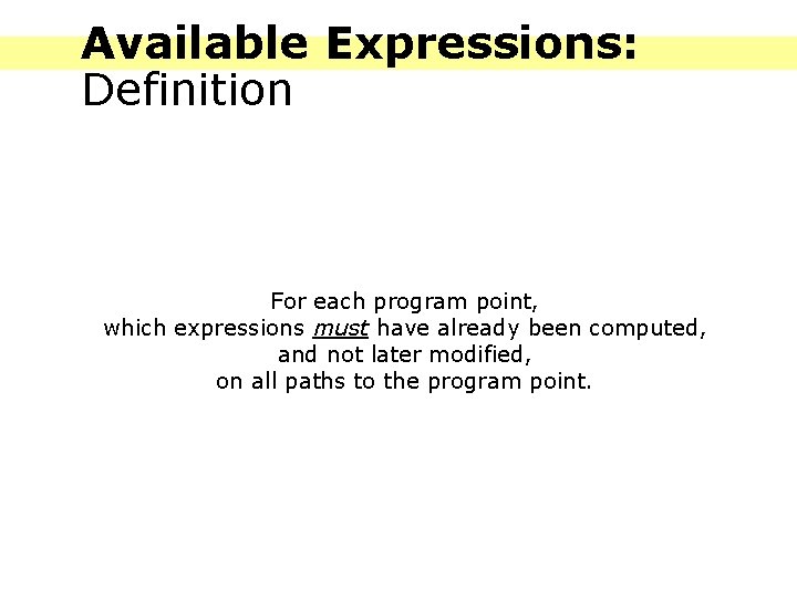 Available Expressions: Definition For each program point, which expressions must have already been computed,