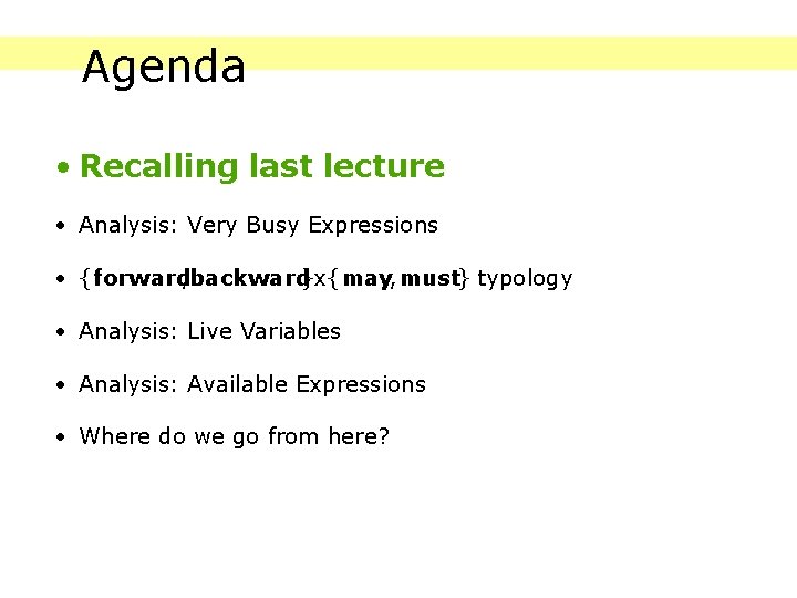 Agenda • Recalling last lecture • Analysis: Very Busy Expressions • {forward, backward}x{may, must}