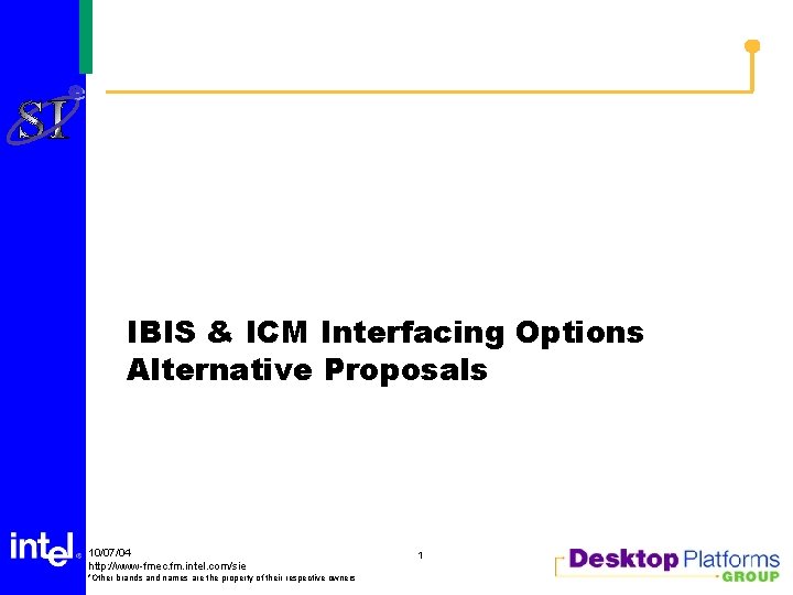 IBIS & ICM Interfacing Options Alternative Proposals 10/07/04 http: //www-fmec. fm. intel. com/sie *Other