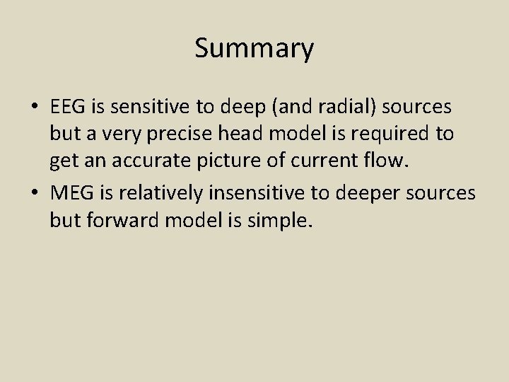 Summary • EEG is sensitive to deep (and radial) sources but a very precise