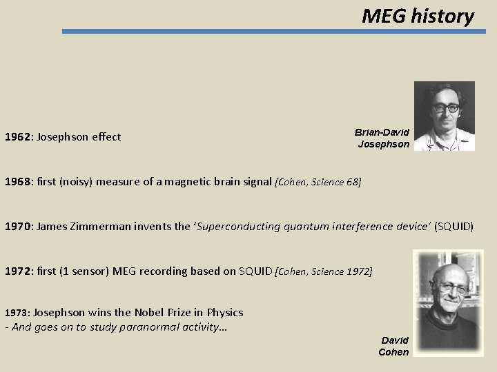 MEG history 1962: Josephson effect Brian-David Josephson 1968: first (noisy) measure of a magnetic