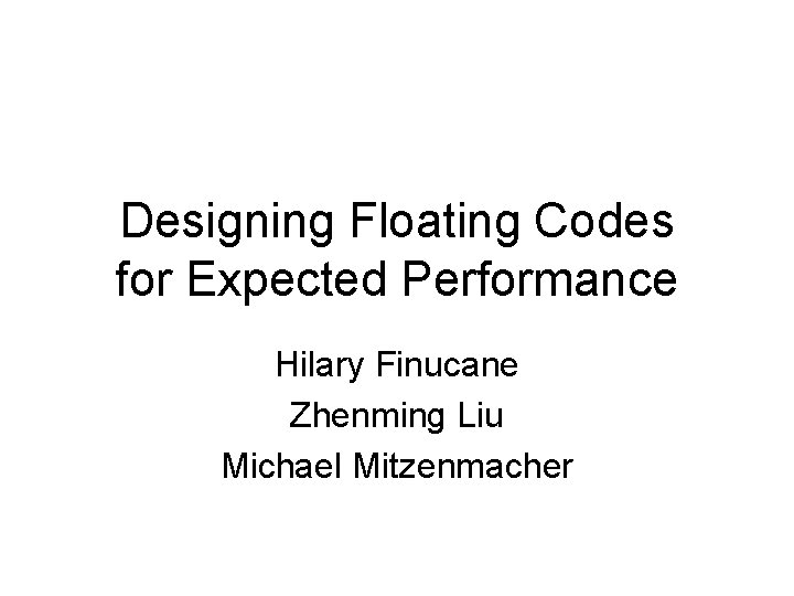 Designing Floating Codes for Expected Performance Hilary Finucane Zhenming Liu Michael Mitzenmacher 
