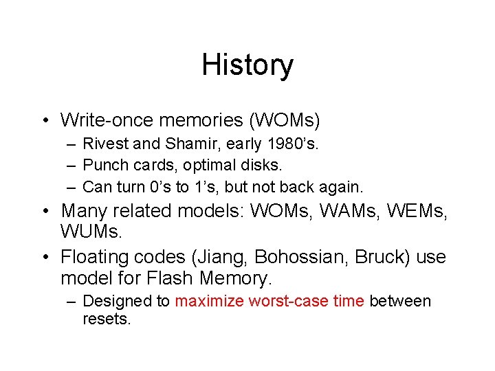 History • Write-once memories (WOMs) – Rivest and Shamir, early 1980’s. – Punch cards,