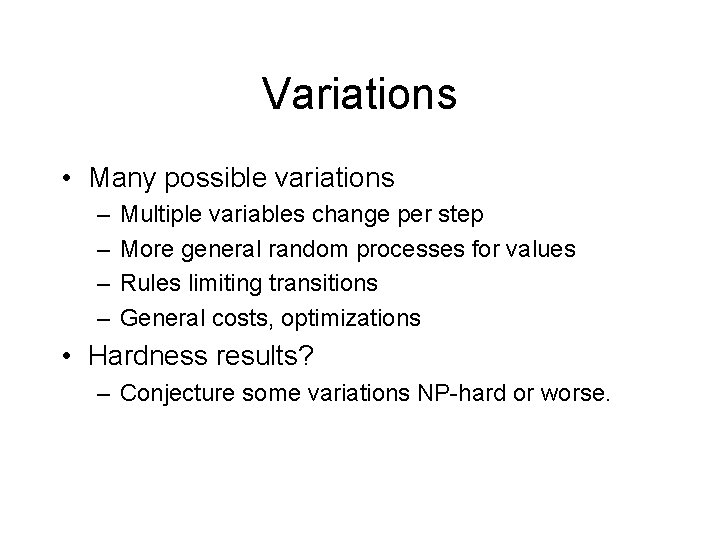 Variations • Many possible variations – – Multiple variables change per step More general