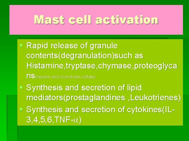 Mast cell activation § Rapid release of granule contents(degranulation)such as Histamine, tryptase, chymase, proteoglyca