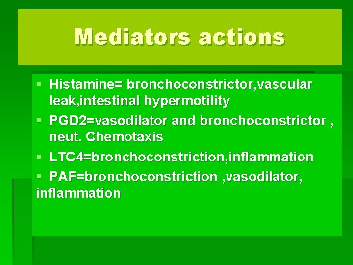 Mediators actions § Histamine= bronchoconstrictor, vascular leak, intestinal hypermotility § PGD 2=vasodilator and bronchoconstrictor