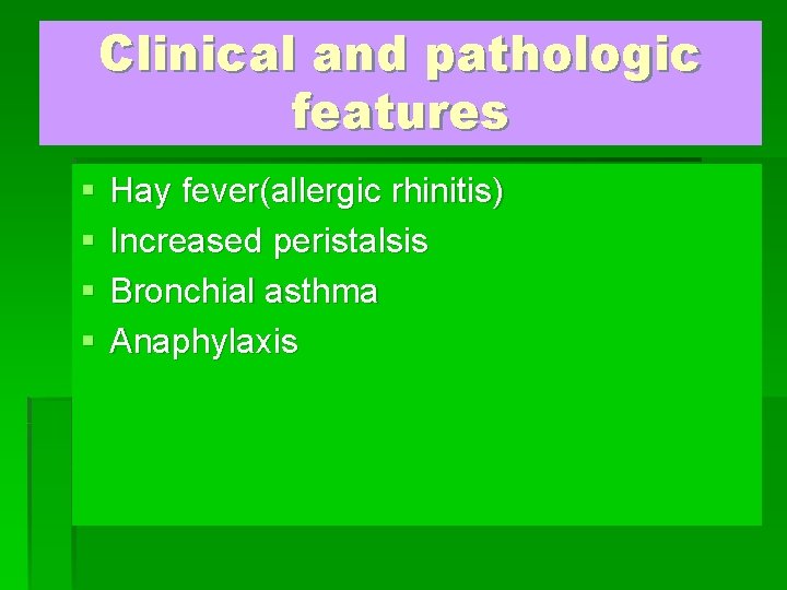 Clinical and pathologic features § § Hay fever(allergic rhinitis) Increased peristalsis Bronchial asthma Anaphylaxis