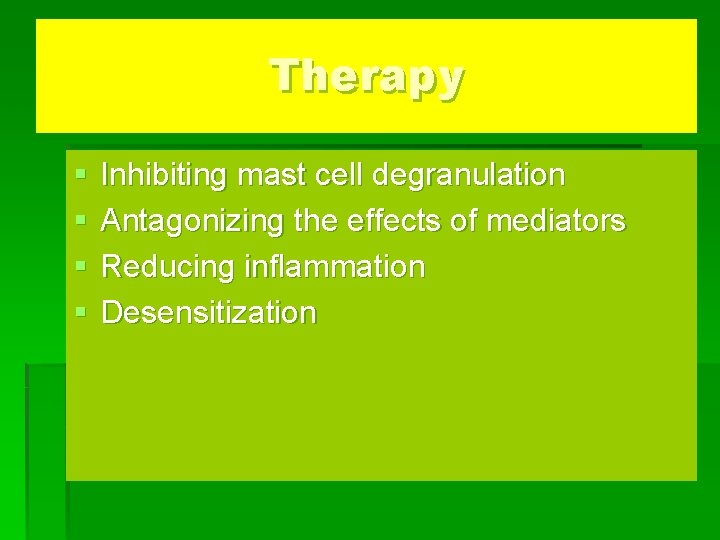 Therapy § § Inhibiting mast cell degranulation Antagonizing the effects of mediators Reducing inflammation