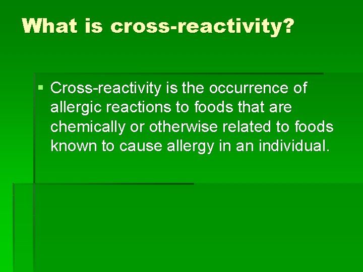 What is cross-reactivity? § Cross-reactivity is the occurrence of allergic reactions to foods that