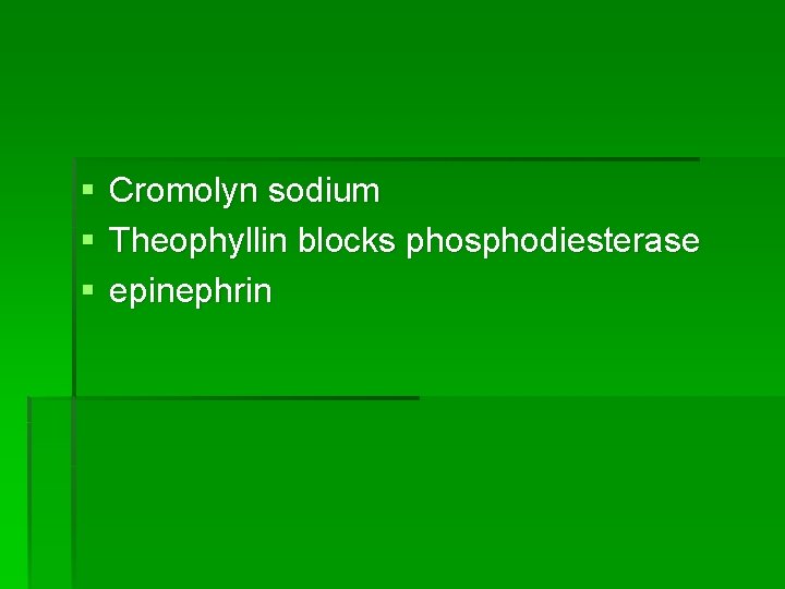 § § § Cromolyn sodium Theophyllin blocks phosphodiesterase epinephrin 