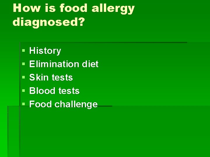 How is food allergy diagnosed? § § § History Elimination diet Skin tests Blood