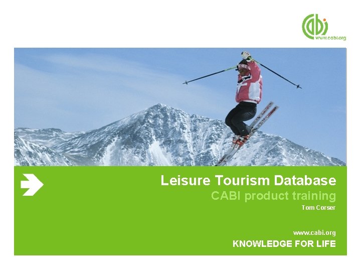 Leisure Tourism Database CABI product training Tom Corser www. cabi. org KNOWLEDGE FOR LIFE