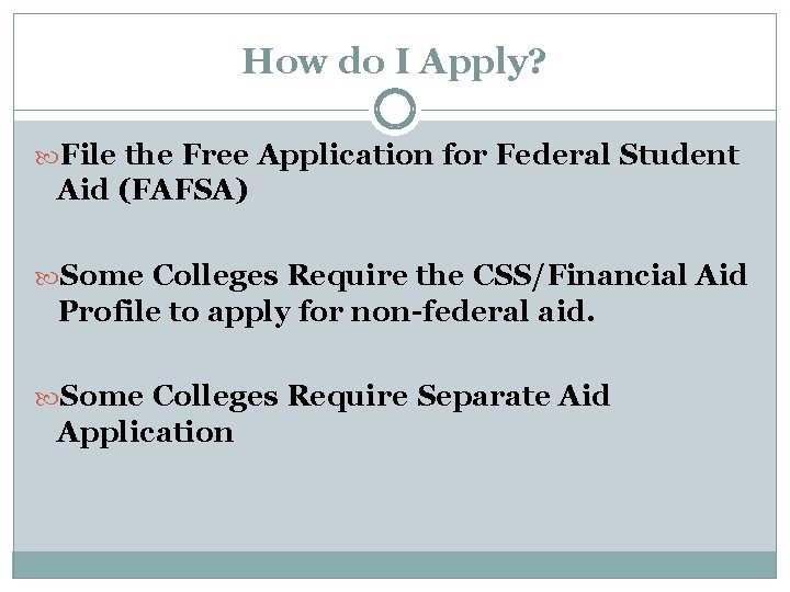 How do I Apply? File the Free Application for Federal Student Aid (FAFSA) Some