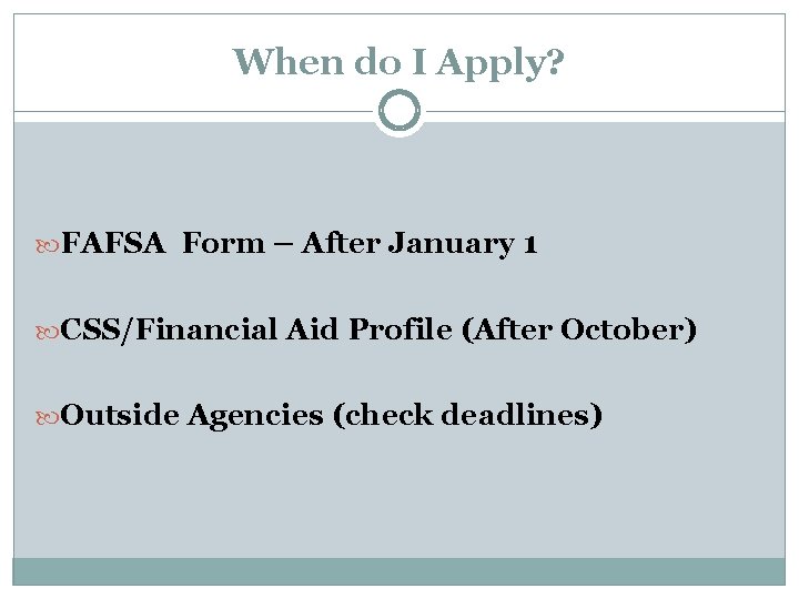 When do I Apply? FAFSA Form – After January 1 CSS/Financial Aid Profile (After