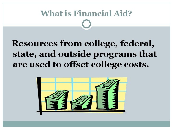 What is Financial Aid? Resources from college, federal, state, and outside programs that are