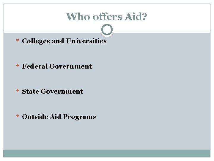 Who offers Aid? • Colleges and Universities • Federal Government • State Government •