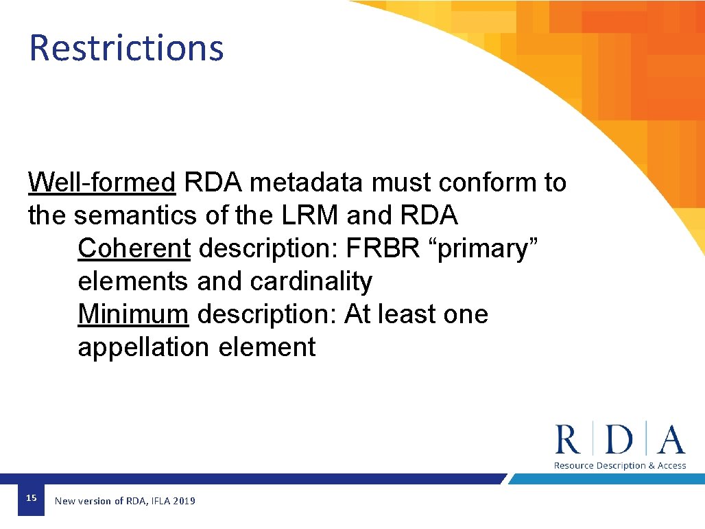 Restrictions Well-formed RDA metadata must conform to the semantics of the LRM and RDA Restrictions Well-formed RDA metadata must conform to the semantics of the LRM and RDA