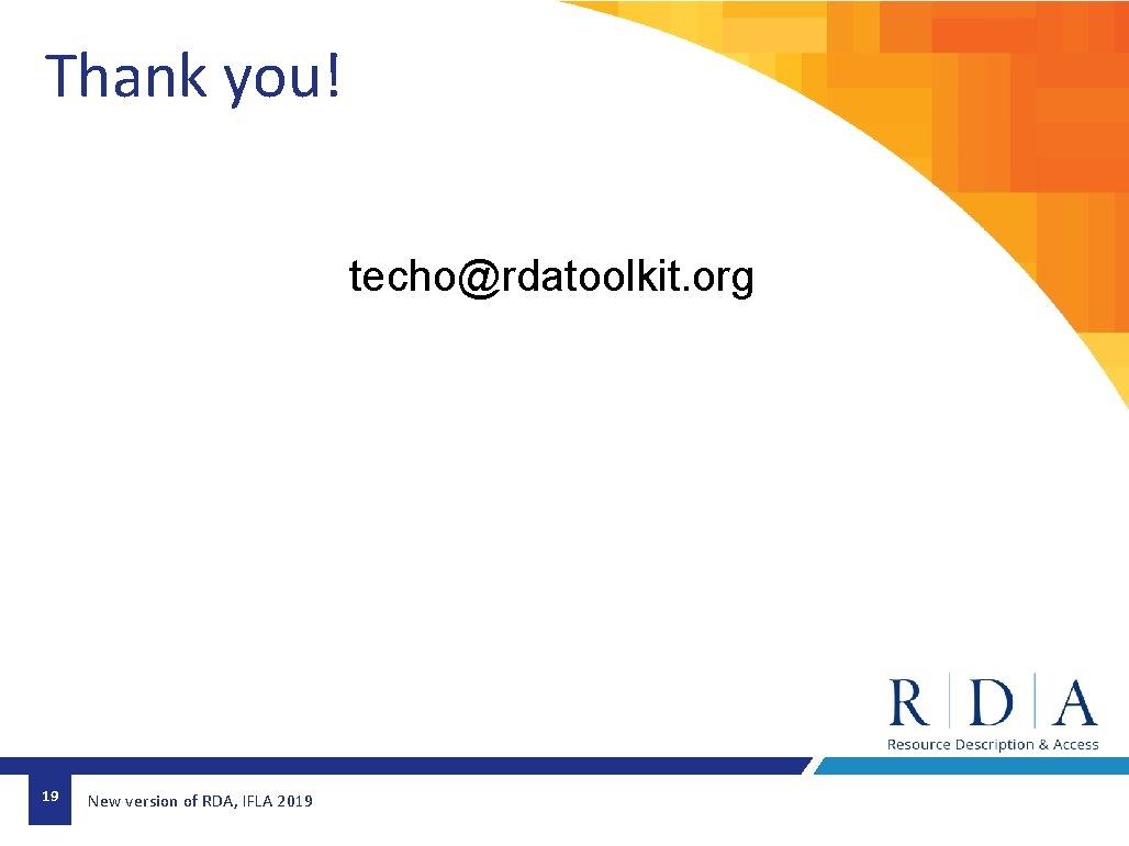 Thank you! techo@rdatoolkit. org 19 New version of RDA, IFLA 2019 Thank you! techo@rdatoolkit. org 19 New version of RDA, IFLA 2019