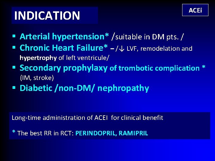 INDICATION ACEi § Arterial hypertension* /suitable in DM pts. / § Chronic Heart Failure*