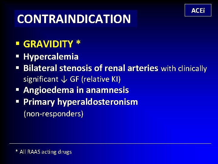 CONTRAINDICATION § GRAVIDITY * ACEi § Hypercalemia § Bilateral stenosis of renal arteries with