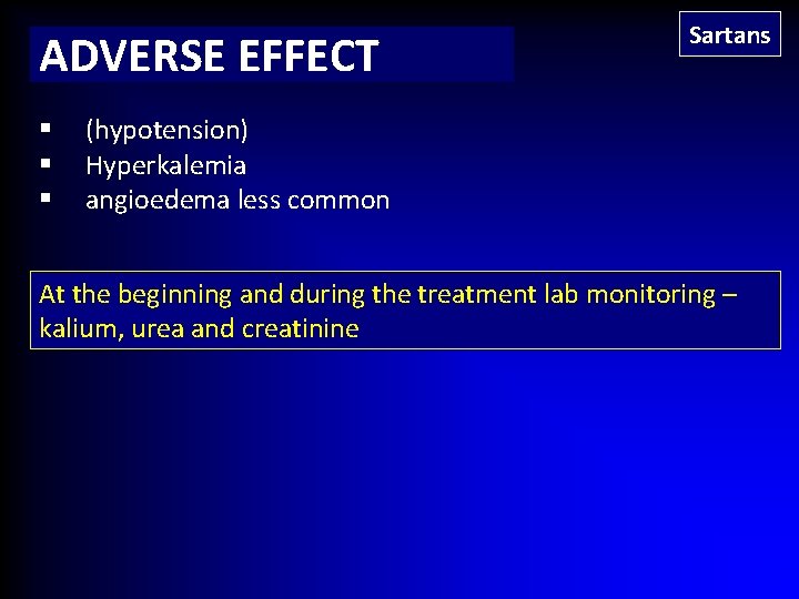 ADVERSE EFFECT § § § Sartans (hypotension) Hyperkalemia angioedema less common At the beginning
