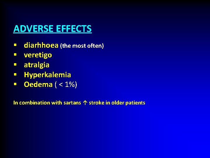 ADVERSE EFFECTS § § § diarhhoea (the most often) veretigo atralgia Hyperkalemia Oedema (