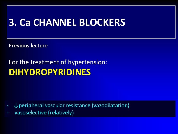 3. Ca CHANNEL BLOCKERS Previous lecture For the treatment of hypertension: DIHYDROPYRIDINES - ↓peripheral
