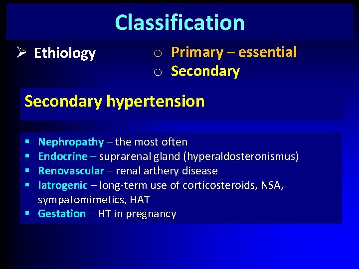 Classification Ø Ethiology o Primary – essential o Secondary hypertension Nephropathy – the most