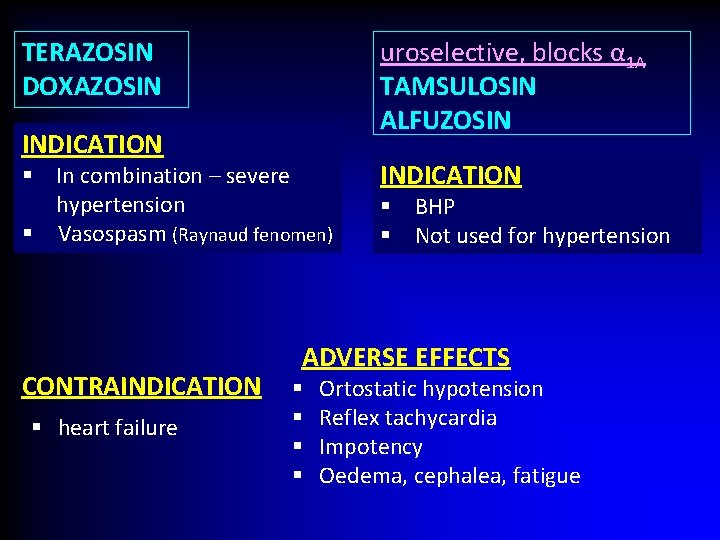 TERAZOSIN DOXAZOSIN uroselective, blocks α 1 A TAMSULOSIN ALFUZOSIN INDICATION § In combination –
