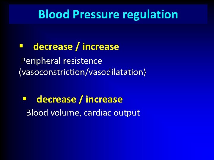 Blood Pressure regulation § decrease / increase Peripheral resistence (vasoconstriction/vasodilatation) § decrease / increase