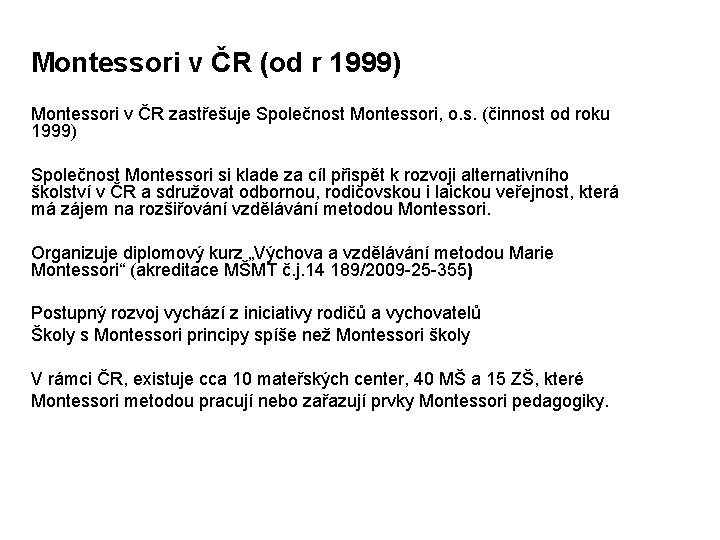 Montessori v ČR (od r 1999) Montessori v ČR zastřešuje Společnost Montessori, o. s.