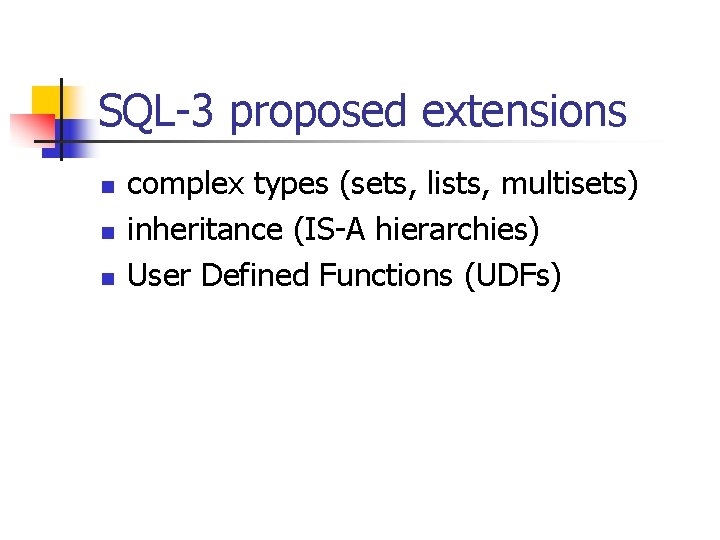 SQL-3 proposed extensions n n n complex types (sets, lists, multisets) inheritance (IS-A hierarchies)