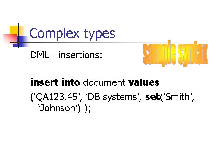 Complex types DML - insertions: insert into document values (‘QA 123. 45’, ‘DB systems’,