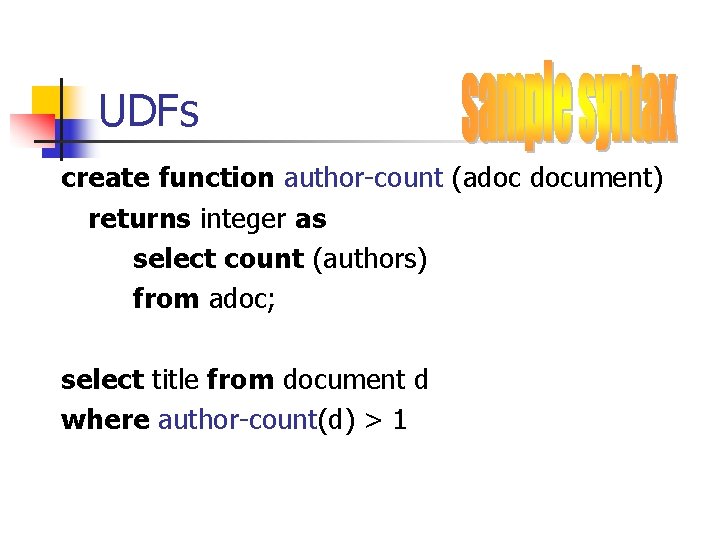 UDFs create function author-count (adoc document) returns integer as select count (authors) from adoc;