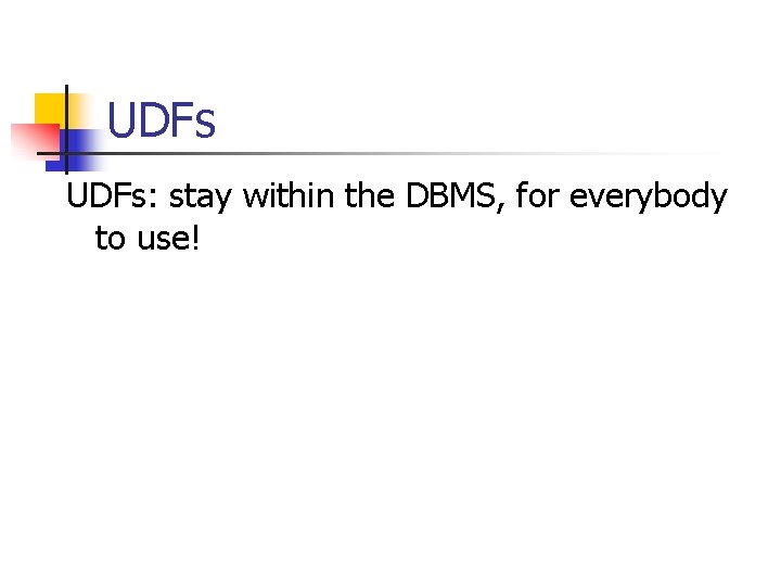 UDFs: stay within the DBMS, for everybody to use! 