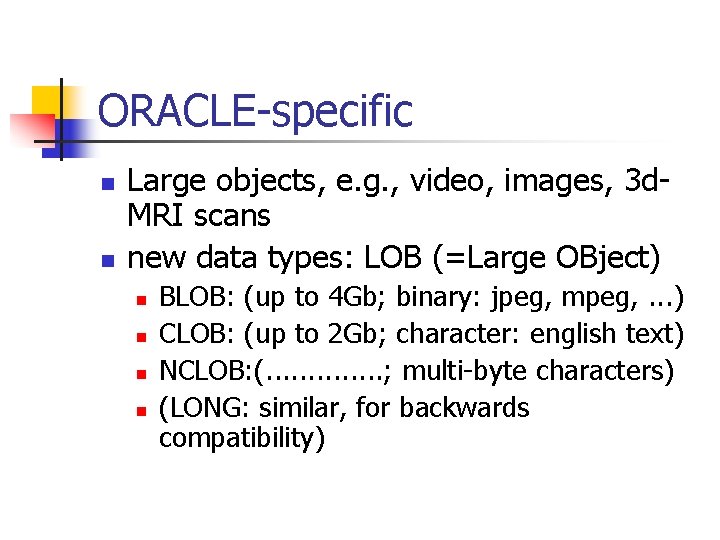 ORACLE-specific n n Large objects, e. g. , video, images, 3 d. MRI scans