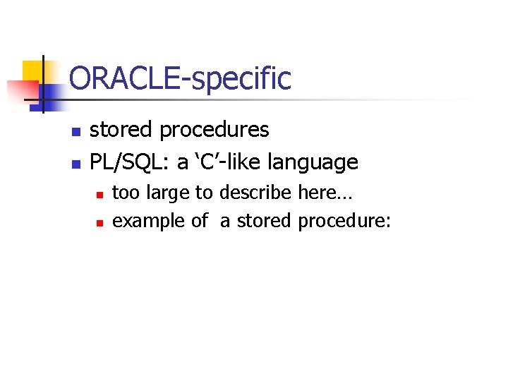 ORACLE-specific n n stored procedures PL/SQL: a ‘C’-like language n n too large to