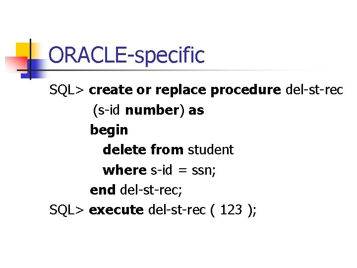 ORACLE-specific SQL> create or replace procedure del-st-rec (s-id number) as begin delete from student