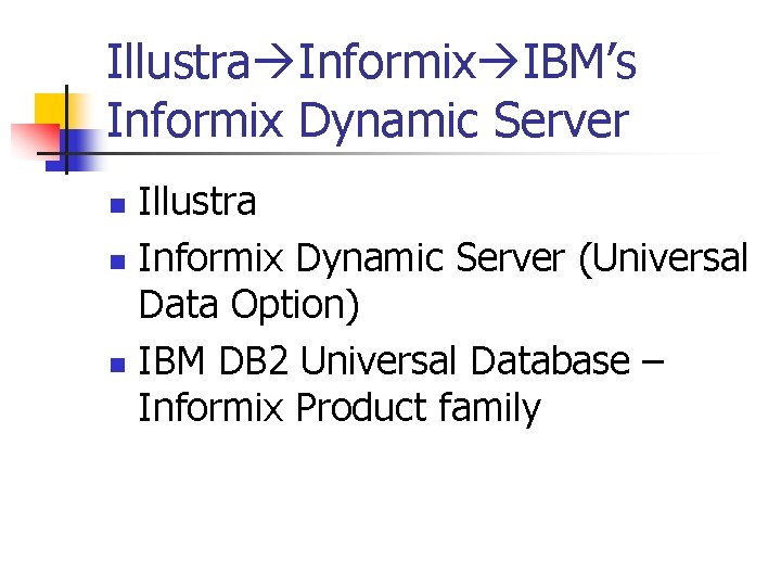 Illustra Informix IBM’s Informix Dynamic Server Illustra n Informix Dynamic Server (Universal Data Option)